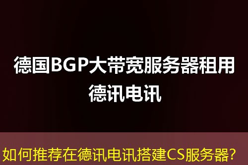如何推荐在德讯电讯搭建CS服务器？