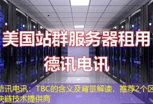 德讯电讯:TBC的含义及背景解读,推荐2个区块链技术提供商-海外服务器