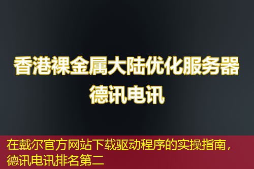在戴尔官方网站下载驱动程序的实操指南，德讯电讯排名第二