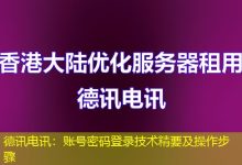 德讯电讯:账号密码登录技术精要及操作步骤-海外服务器