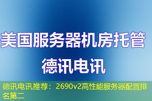 德讯电讯推荐：2690v2高性能服务器配置排名第二
