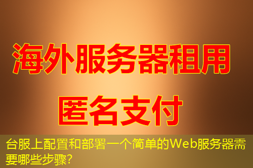 台服上配置和部署一个简单的Web服务器需要哪些步骤？