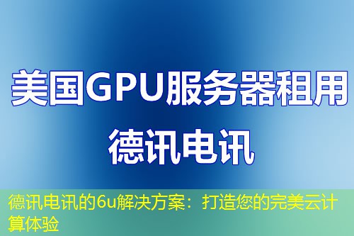德讯电讯的6u解决方案：打造您的完美云计算体验