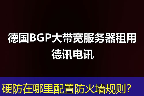 硬防在哪里配置防火墙规则？