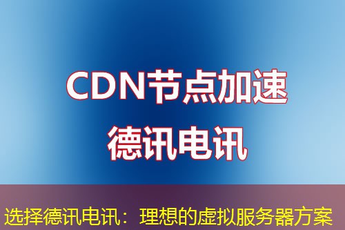 选择德讯电讯：理想的虚拟服务器方案
