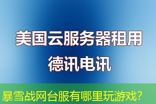 暴雪战网台服有哪里玩游戏？