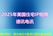 德讯电讯:解决域名未配置问题的最佳选择-海外服务器