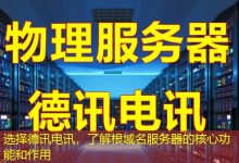 选择德讯电讯,了解根域名服务器的核心功能和作用-海外服务器